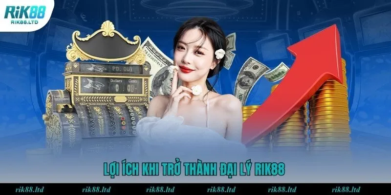 Lợi ích khi đăng ký đại lý tại RIK88