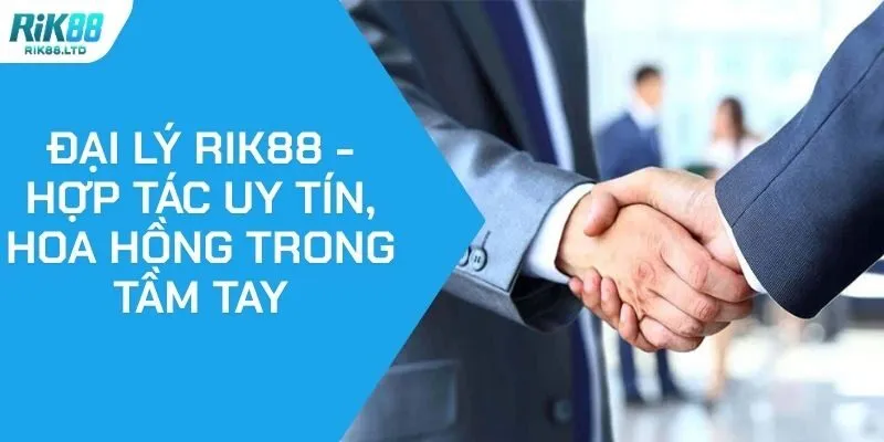 Đại Lý RIK88 - Hợp Tác Uy Tín, Hoa Hồng Trong Tầm Tay