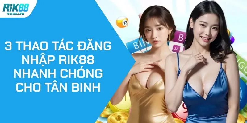 3 Thao Tác Đăng Nhập RIK88 Nhanh Chóng Cho Tân Binh