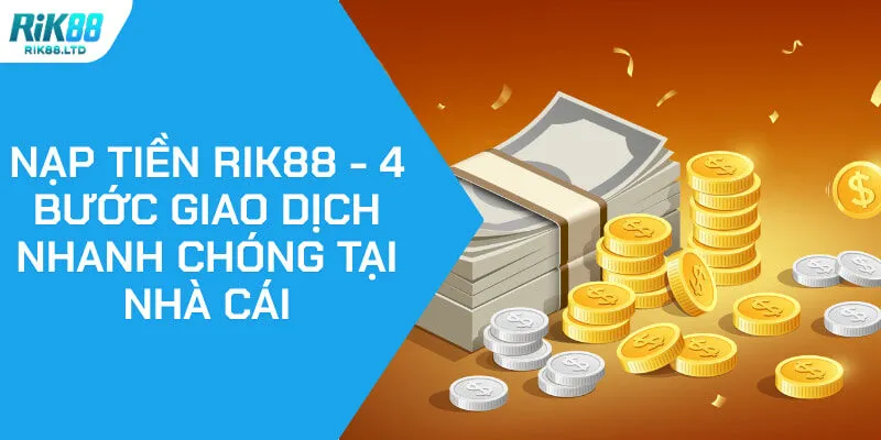 Nạp Tiền Rik88 - 4 Bước Giao Dịch Nhanh Chóng Tại Nhà Cái