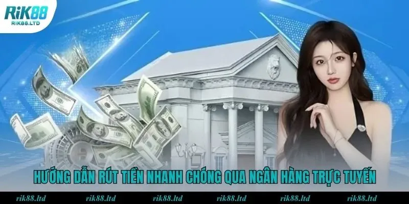 Hướng dẫn rút tiền nhanh chóng qua ngân hàng trực tuyến