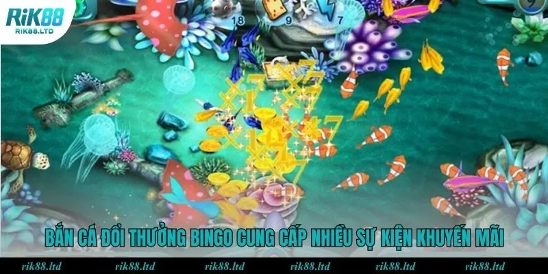 Bắn cá đổi thưởng Bingo cung cấp nhiều sự kiện khuyến mãi