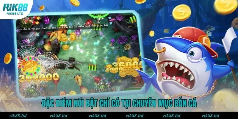 Đặc điểm nổi bật chỉ có tại chuyên mục bắn cá