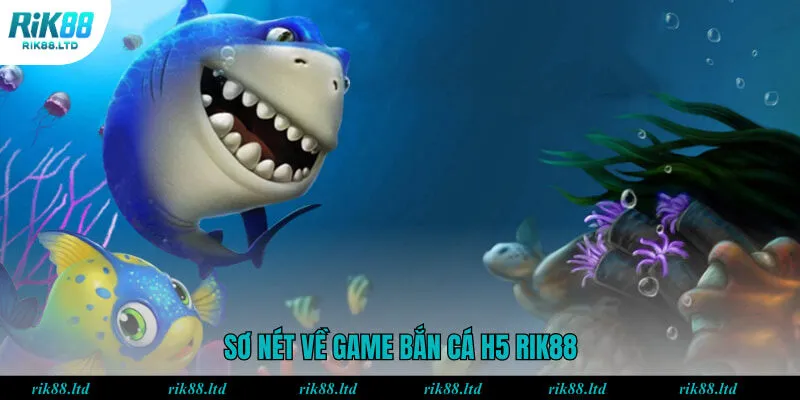 Sơ nét về game bắn cá H5 RIK88