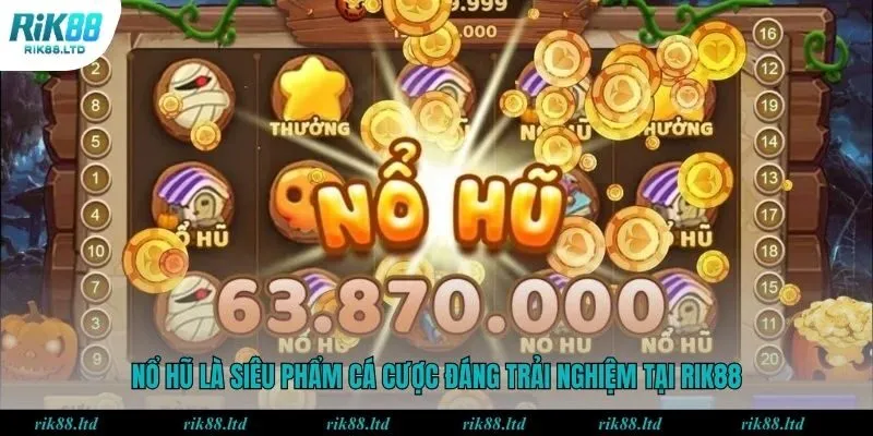 Nổ hũ là siêu phẩm cá cược đáng trải nghiệm tại Rik88