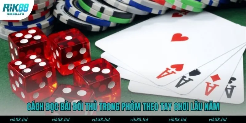 Cách đọc bài đổi thủ trong phỏm theo tay chơi lâu năm