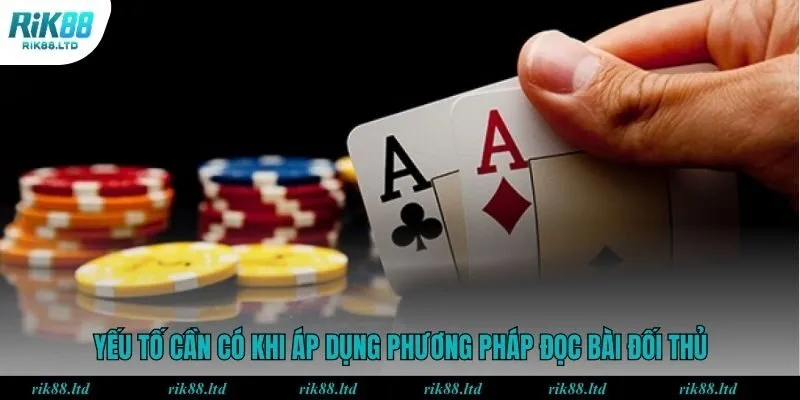 Yếu tố cần có khi áp dụng phương pháp đọc bài đối thủ