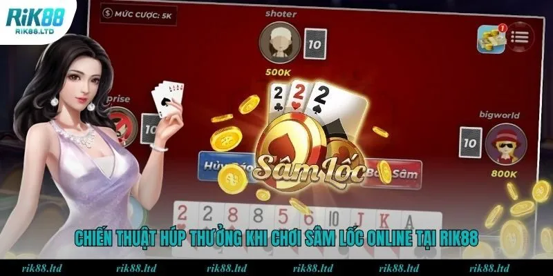 Chiến thuật húp thưởng khi chơi sâm lốc online tại Rik88