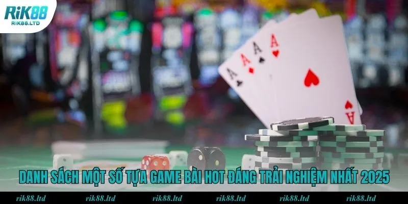 Danh sách một số tựa game bài hot đáng trải nghiệm nhất 2025