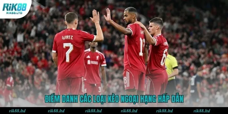 Điểm danh các loại kèo Premier League hấp dẫn