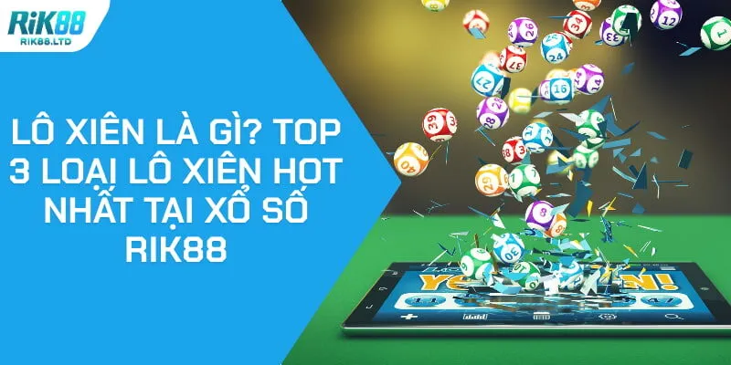 Lô Xiên Là Gì? Top 3 Loại Lô Xiên Hot Nhất Tại Xổ Số Rik88