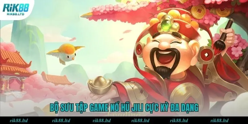 Bộ sưu tập game nổ hũ Jili cực kỳ đa dạng