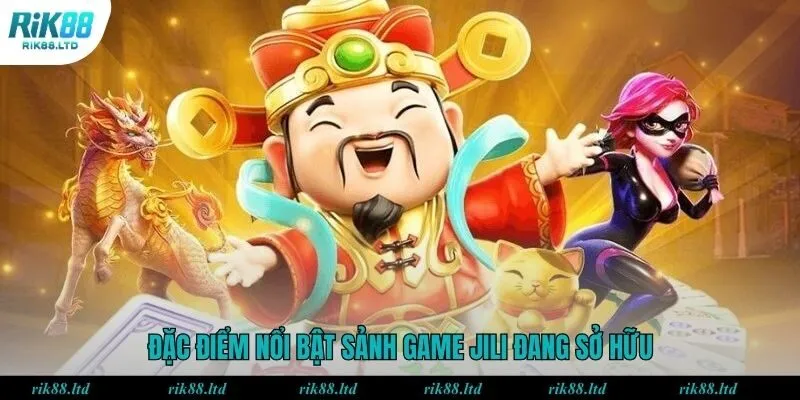 Đặc điểm nổi bật sảnh game Jili đang sở hữu