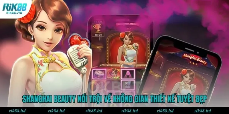 Shanghai Beauty tựa game nổi trội về không gian thiết kế tuyệt đẹp
