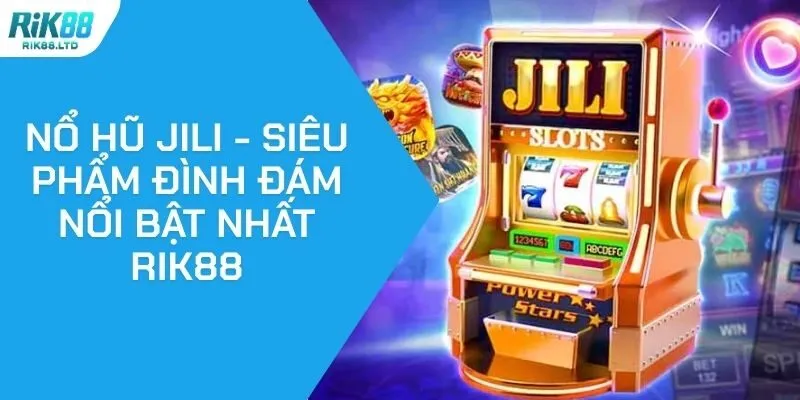 Nổ Hũ Jili - Siêu Phẩm Đình Đám Nổi Bật Nhất Rik88