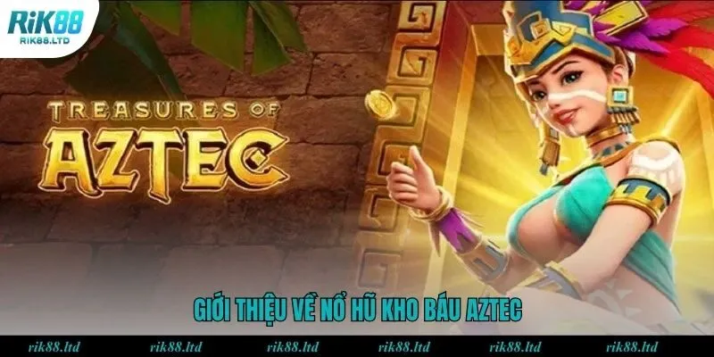 Đôi nét về trò chơi nổ hũ kho báu Aztec RIK88
