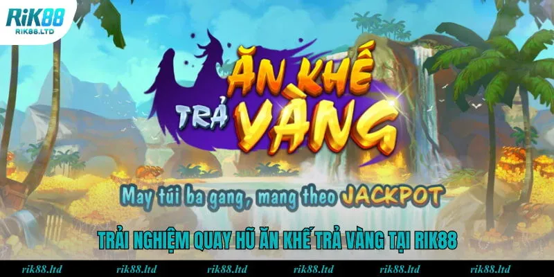 Trải nghiệm quay hũ ăn khế trả vàng tại RIK88