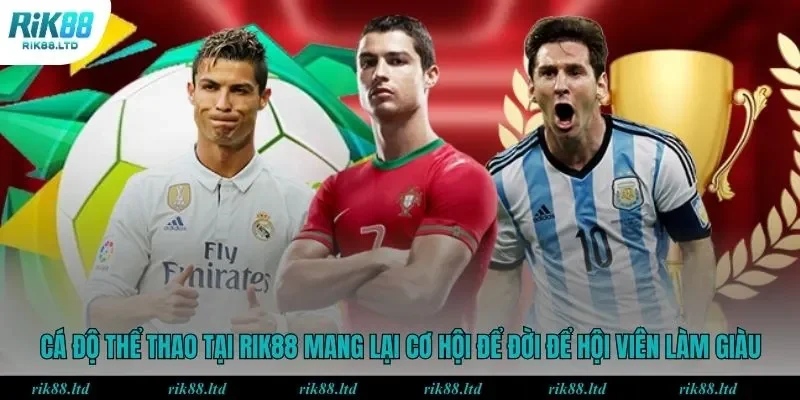 Cá độ thể thao tại Rik88 mang lại cơ hội để đời để hội viên làm giàu