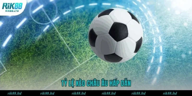 Kèo châu Âu hấp dẫn